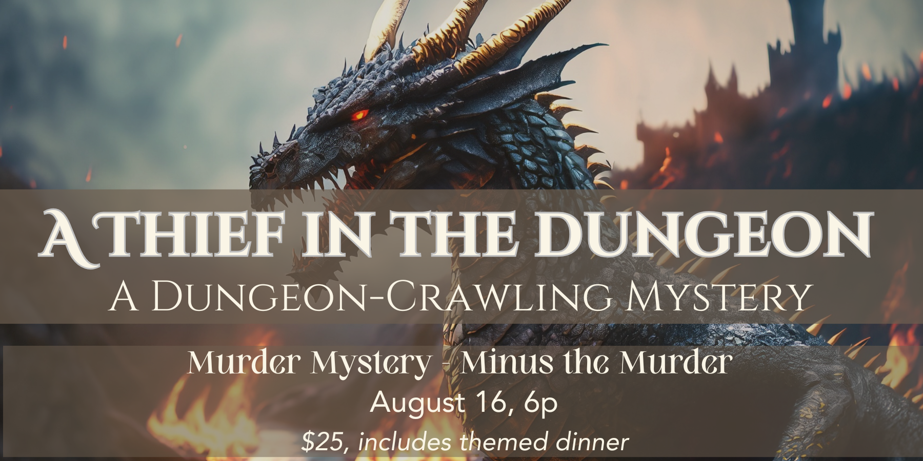 A Dragon Background with text: A Thief in the Dungeon - August 16, 6p, $25 includes Themed Dinner
